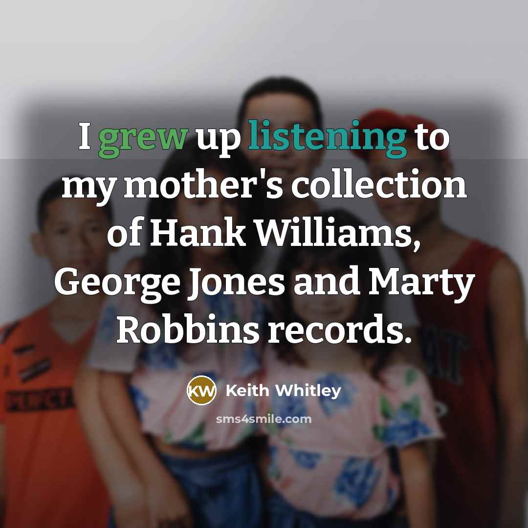 “I grew up listening to my mother's collection of Hank…” quote by Keith Whitley
