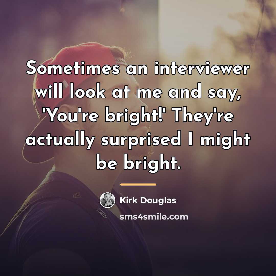 “Sometimes an interviewer will look at me and say, 'You're…” quote by Kirk Douglas
