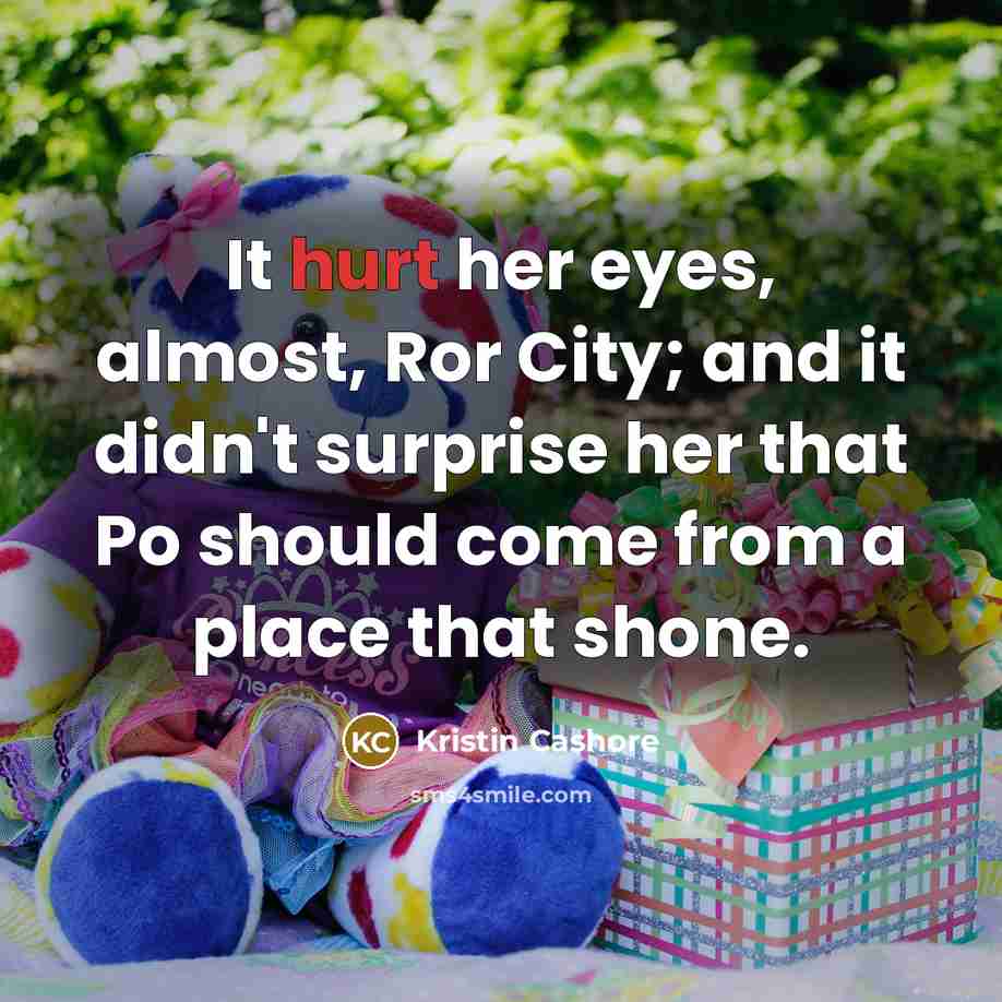 “It hurt her eyes, almost, Ror City; and it didn't…” quote by Kristin Cashore