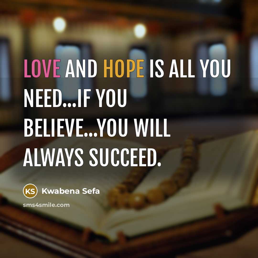 “Love and Hope is all you need...if you believe...you will…” quote by Kwabena Sefa