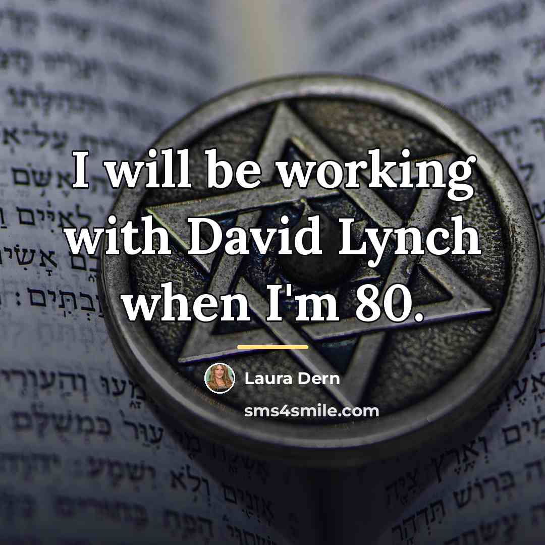 “I will be working with David Lynch when I'm 80.…” quote by Laura Dern