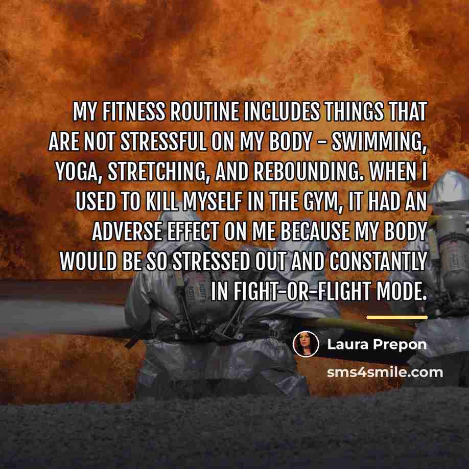 “My fitness routine includes things that are not stressful on…” quote by Laura Prepon