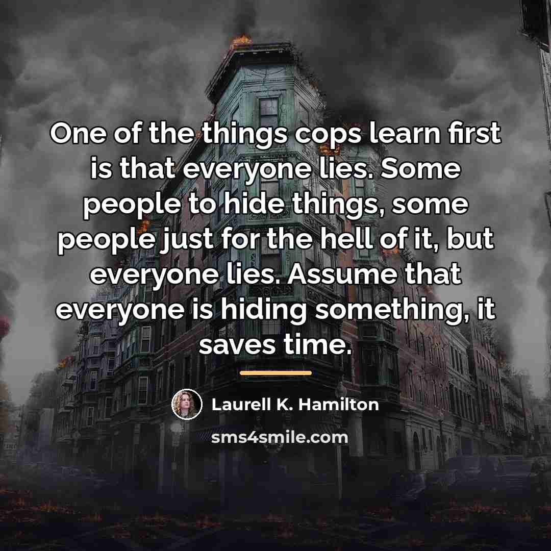 “One of the things cops learn first is that everyone…” quote by Laurell K. Hamilton