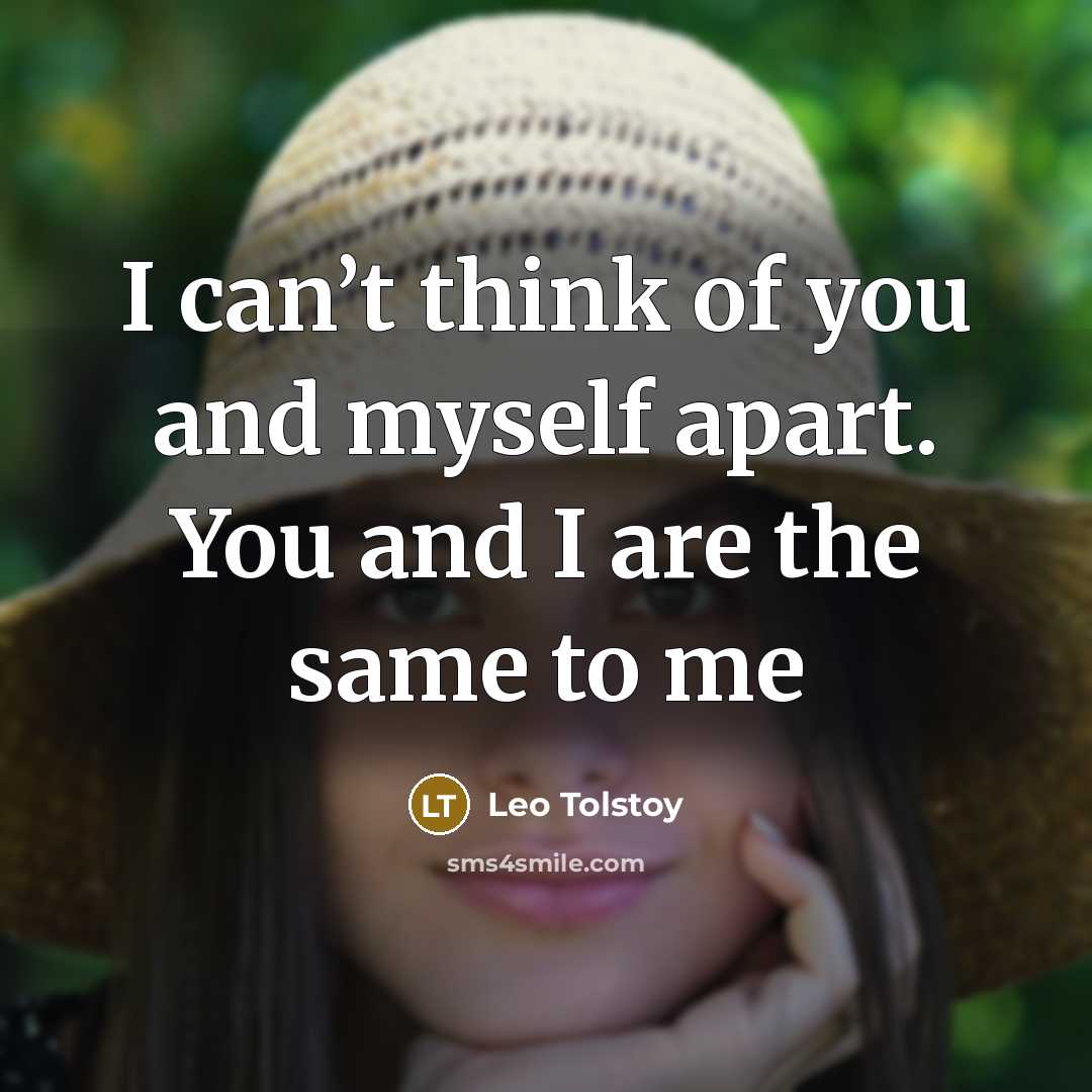 “I can’t think of you and myself apart. You and I are the same to me” quote by Leo Tolstoy