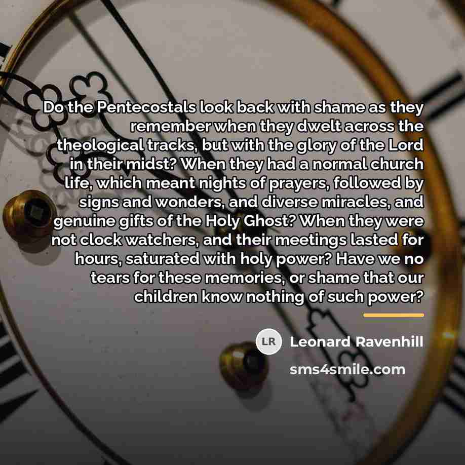 “Do the Pentecostals look back with shame as they remember…” quote by Leonard Ravenhill
