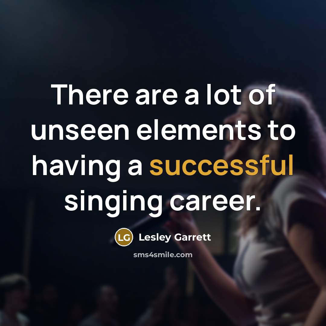 “There are a lot of unseen elements to having a…” quote by Lesley Garrett