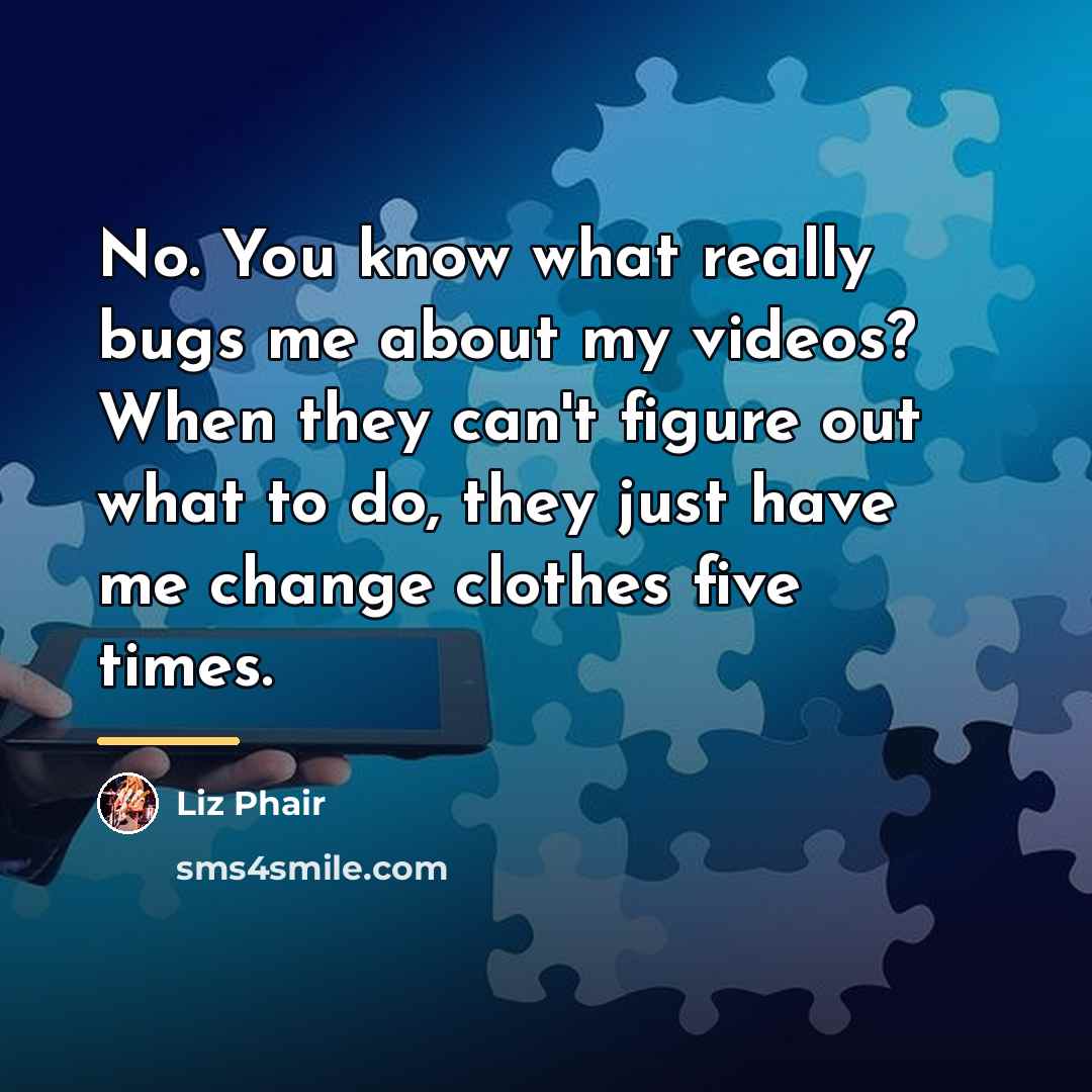 “No. You know what really bugs me about my videos?…” quote by Liz Phair