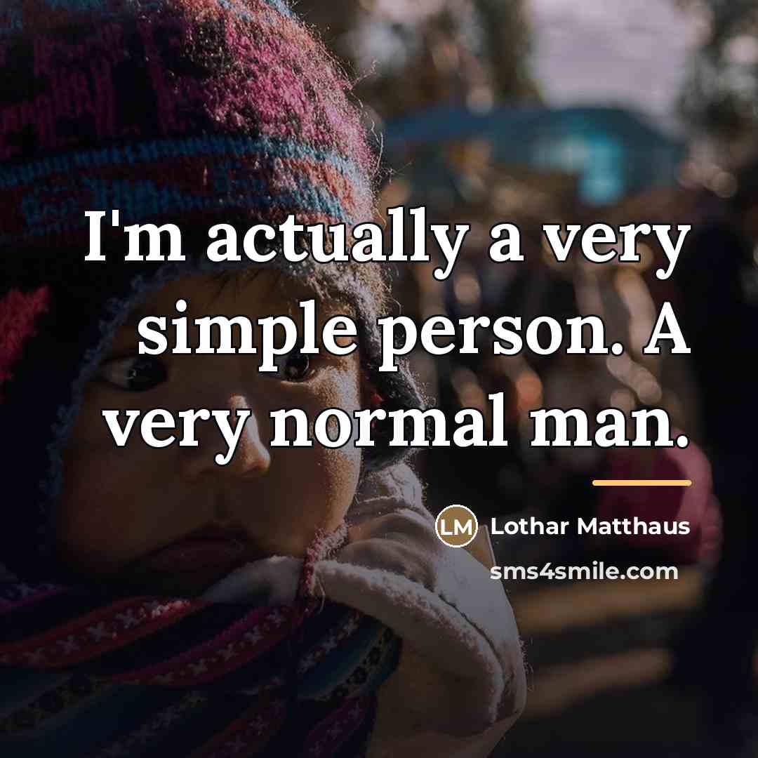 “I'm actually a very simple person. A very normal man.…” quote by Lothar Matthaus