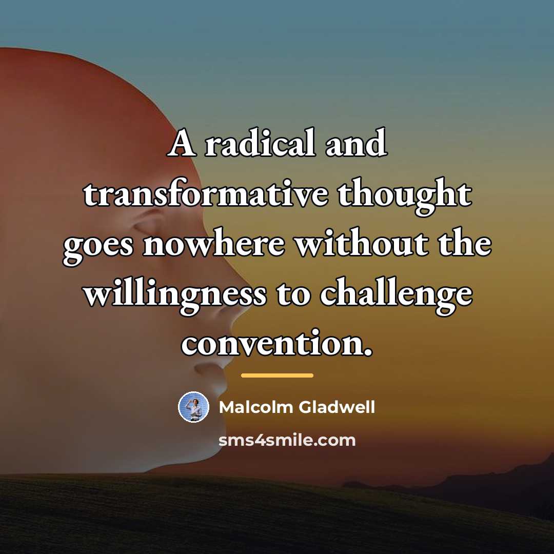 “A radical and transformative thought goes nowhere without the willingness…” quote by Malcolm Gladwell