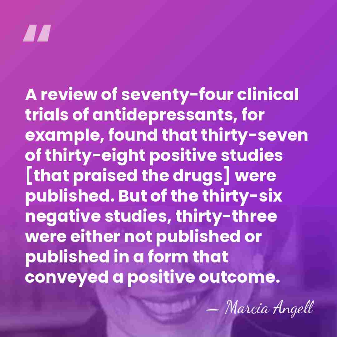 A review of seventy-four clinical trials of antidepressants, for example, found that&hellip; - Marcia Angell