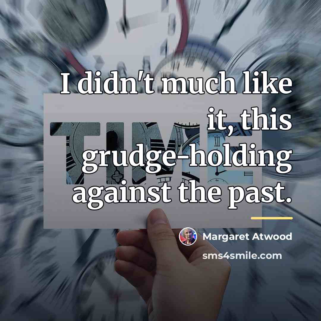 “I didn't much like it, this grudge-holding against the past.…” quote by Margaret Atwood