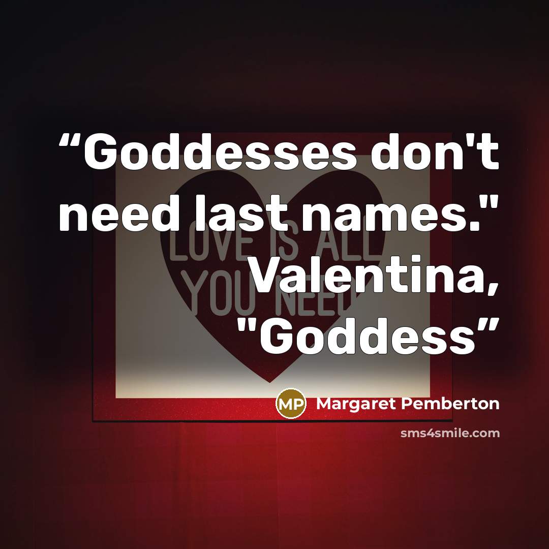 “Goddesses don't need last names." Valentina, "Goddess” quote by Margaret Pemberton