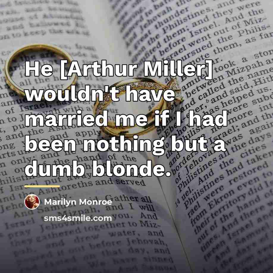 “He [Arthur Miller] wouldn't have married me if I had…” quote by Marilyn Monroe