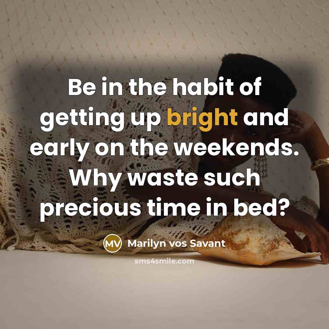 “Be in the habit of getting up bright and early…” quote by Marilyn vos Savant