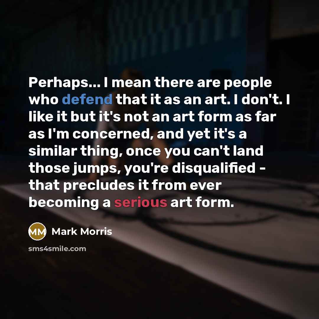 “Perhaps... I mean there are people who defend that it…” quote by Mark Morris