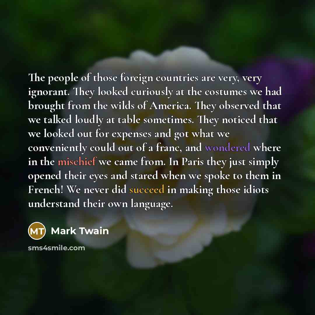 “The people of those foreign countries are very, very ignorant.…” quote by Mark Twain