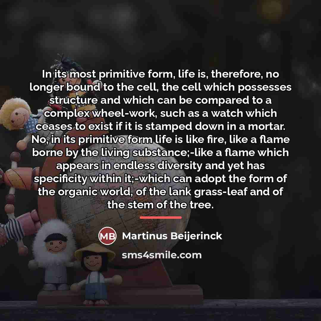 “In its most primitive form, life is, therefore, no longer…” quote by Martinus Beijerinck