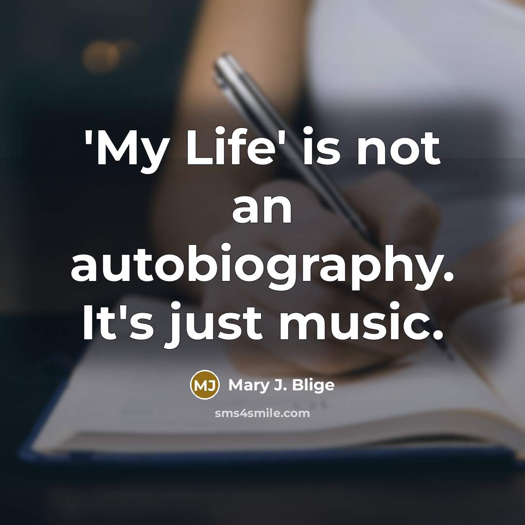 “'My Life' is not an autobiography. It's just music.…” quote by Mary J. Blige