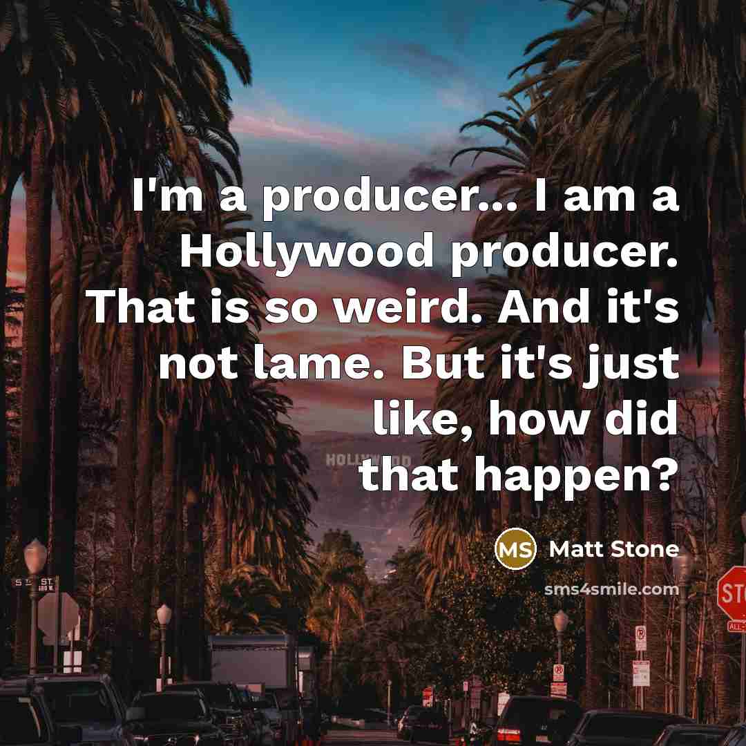 “I'm a producer... I am a Hollywood producer. That is…” quote by Matt Stone