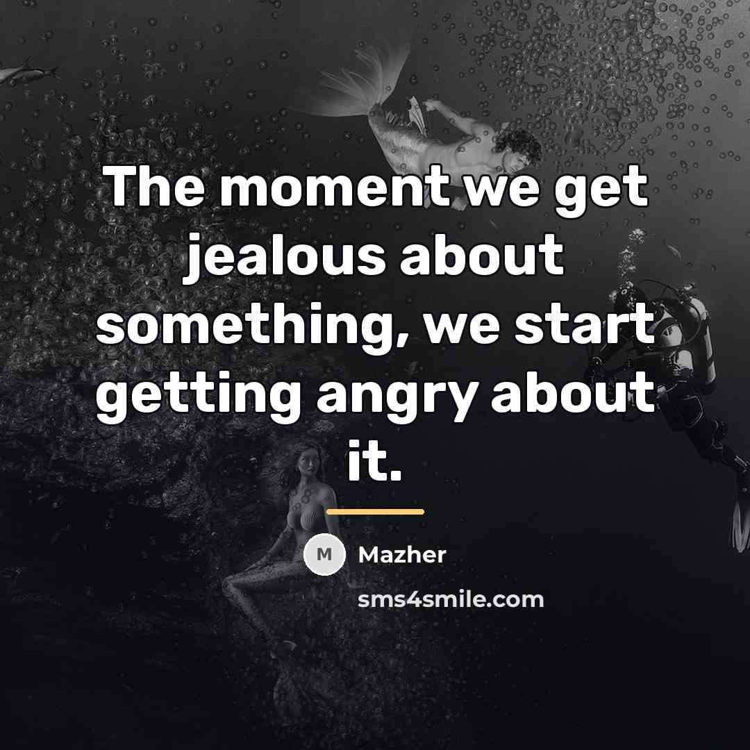 “The moment we get jealous about something, we start getting…” quote by Mazher