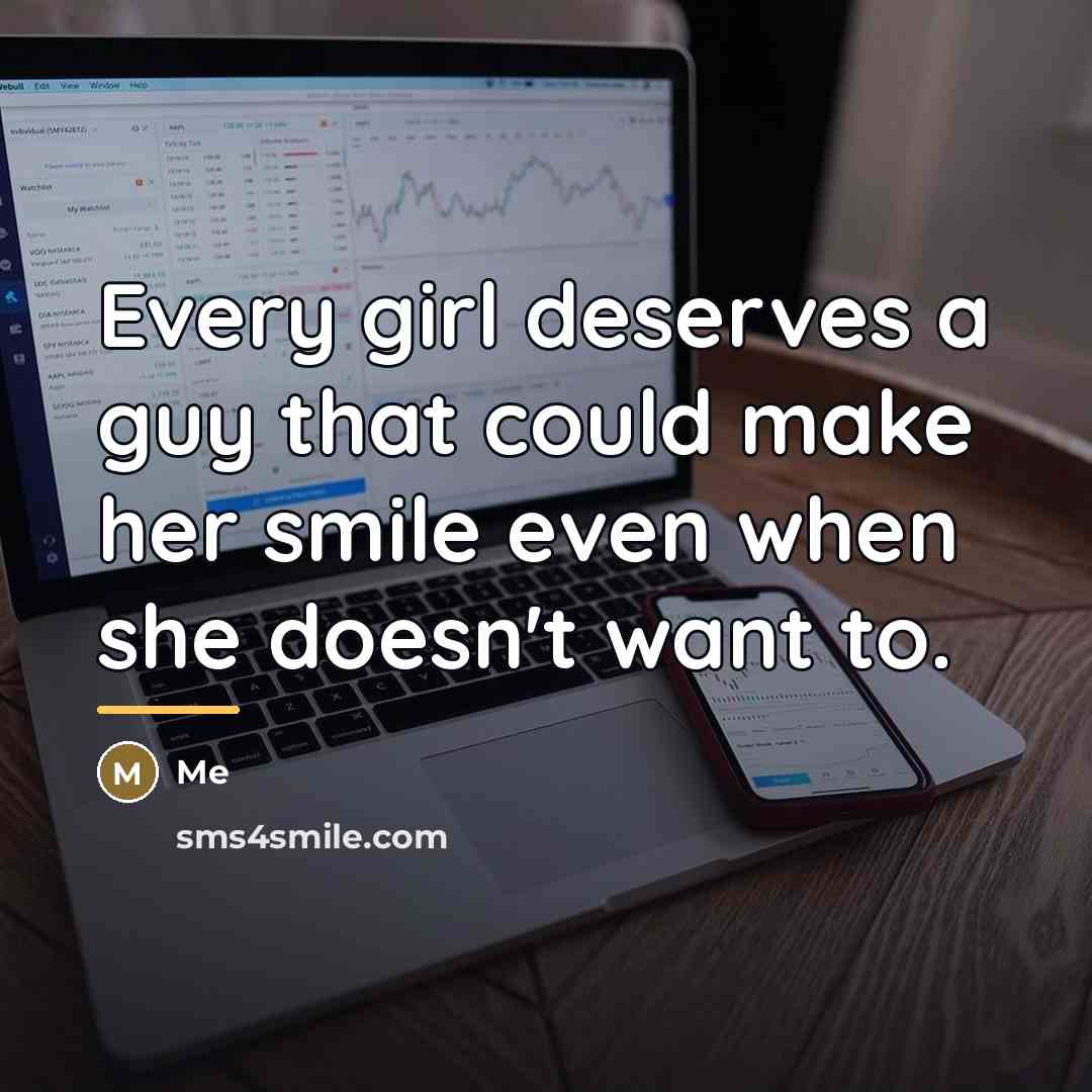“Every girl deserves a guy that could make her smile…” quote by Me