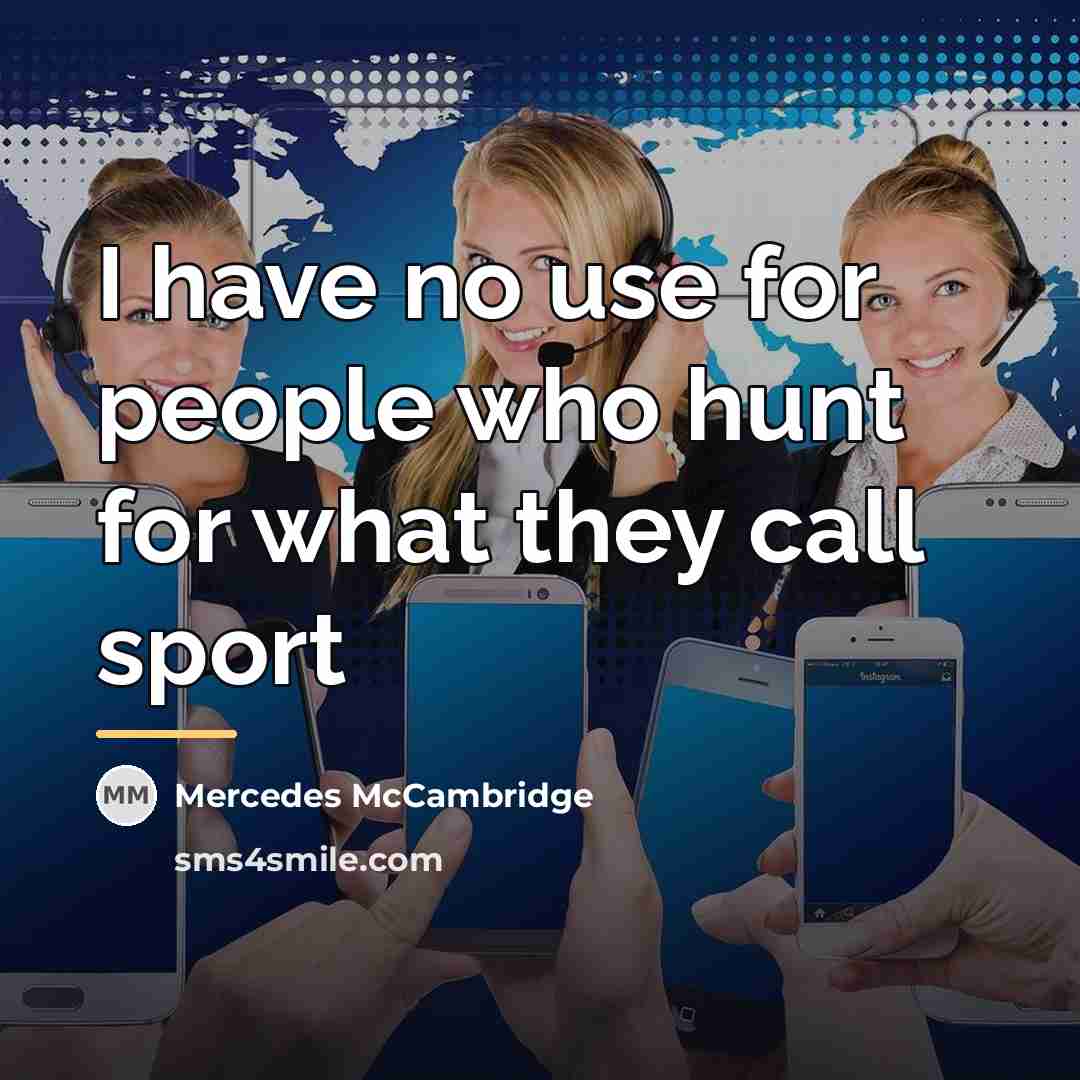 “I have no use for people who hunt for what…” quote by Mercedes McCambridge