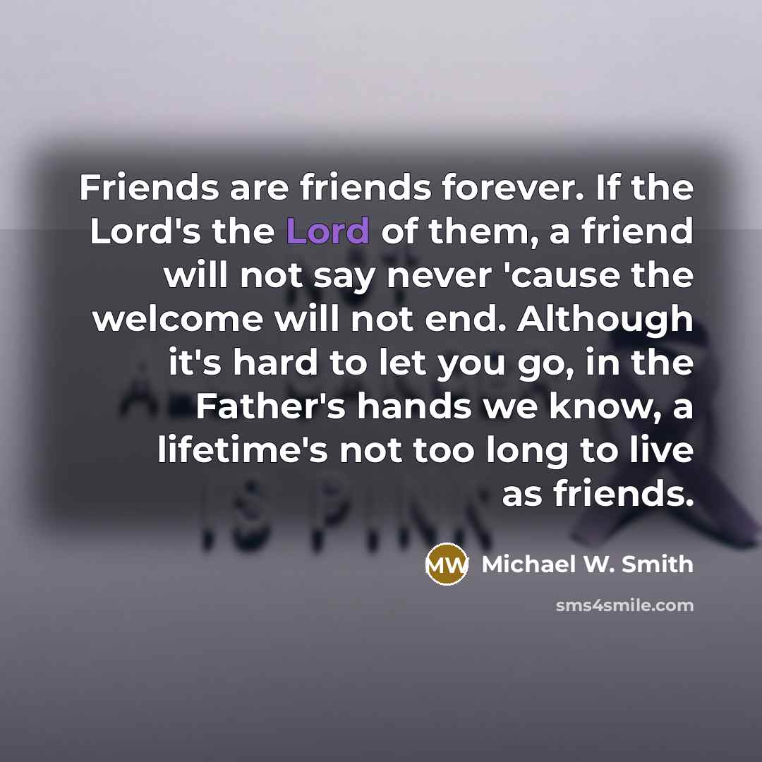 “Friends are friends forever. If the Lord's the Lord of…” quote by Michael W. Smith