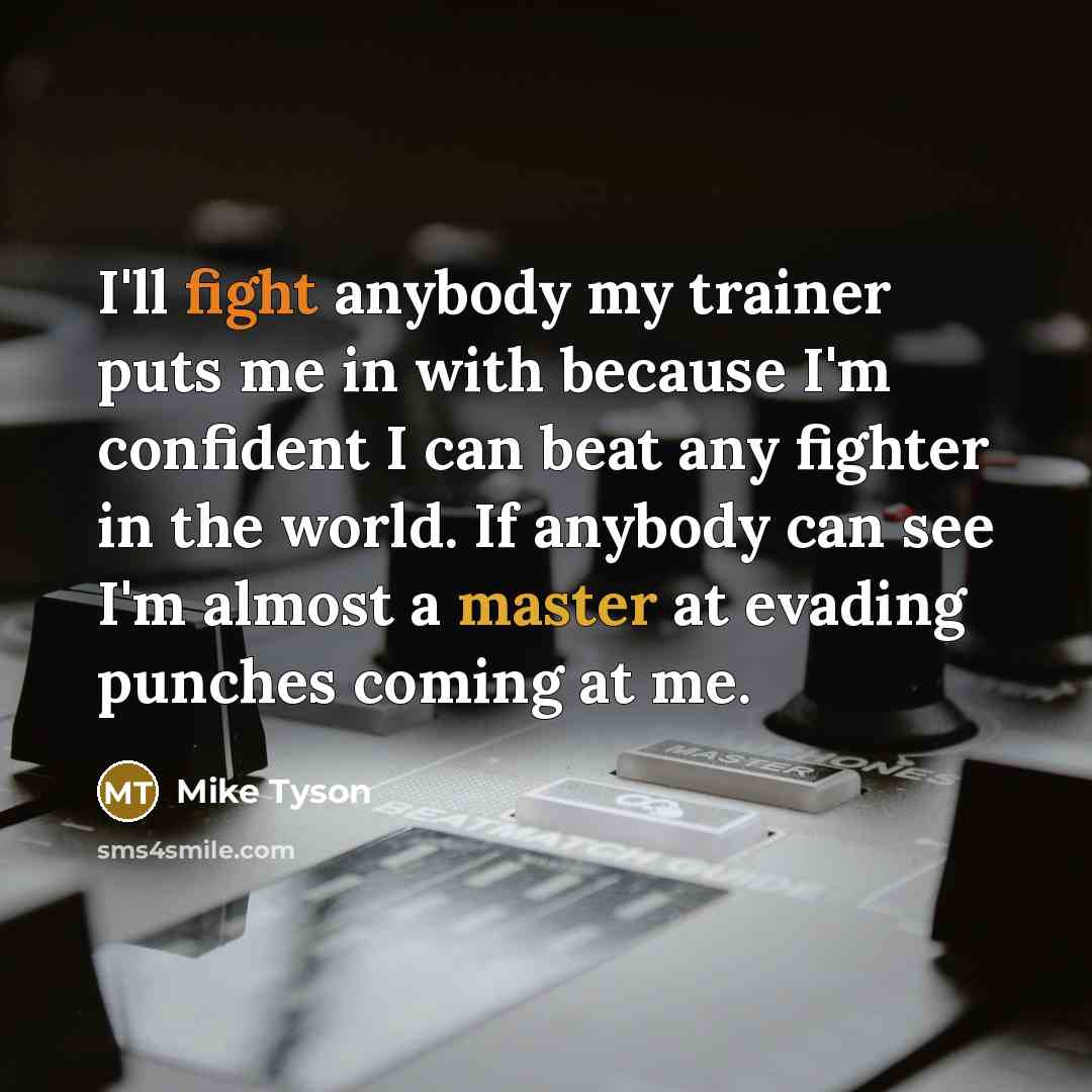 “I'll fight anybody my trainer puts me in with because…” quote by Mike Tyson