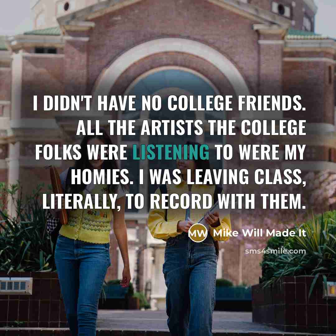 “I didn't have no college friends. All the artists the…” quote by Mike Will Made It