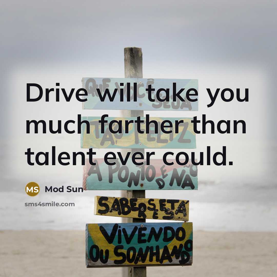 “Drive will take you much farther than talent ever could.…” quote by Mod Sun