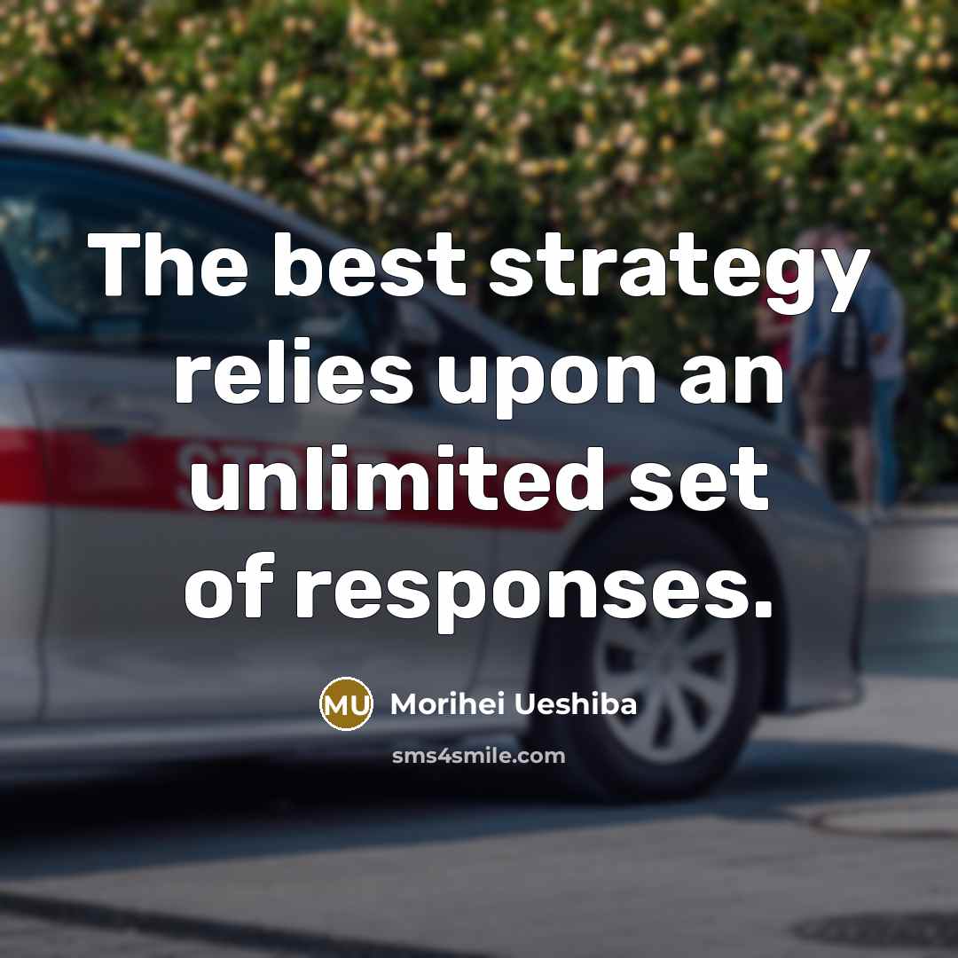 “The best strategy relies upon an unlimited set of responses.…” quote by Morihei Ueshiba
