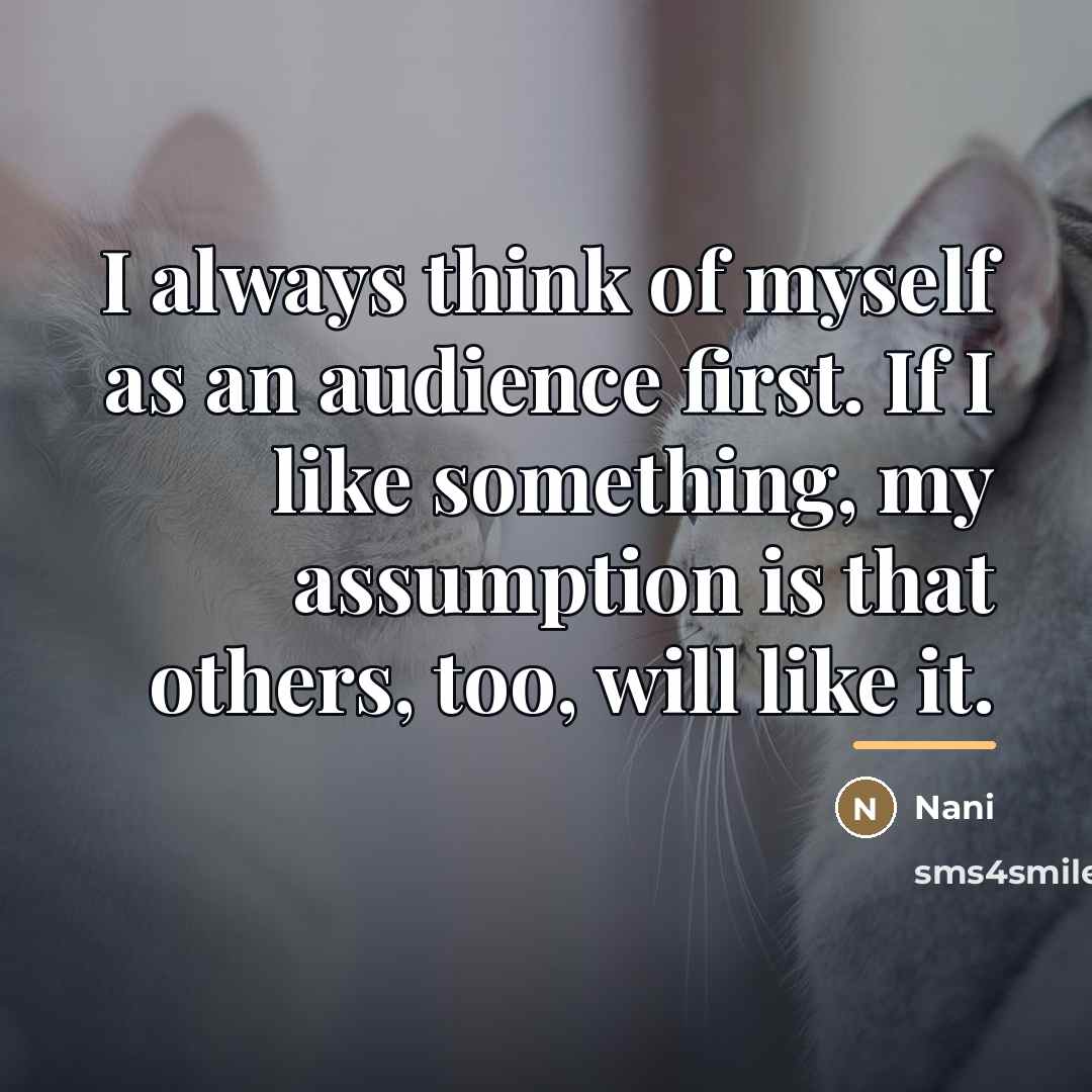“I always think of myself as an audience first. If…” quote by Nani