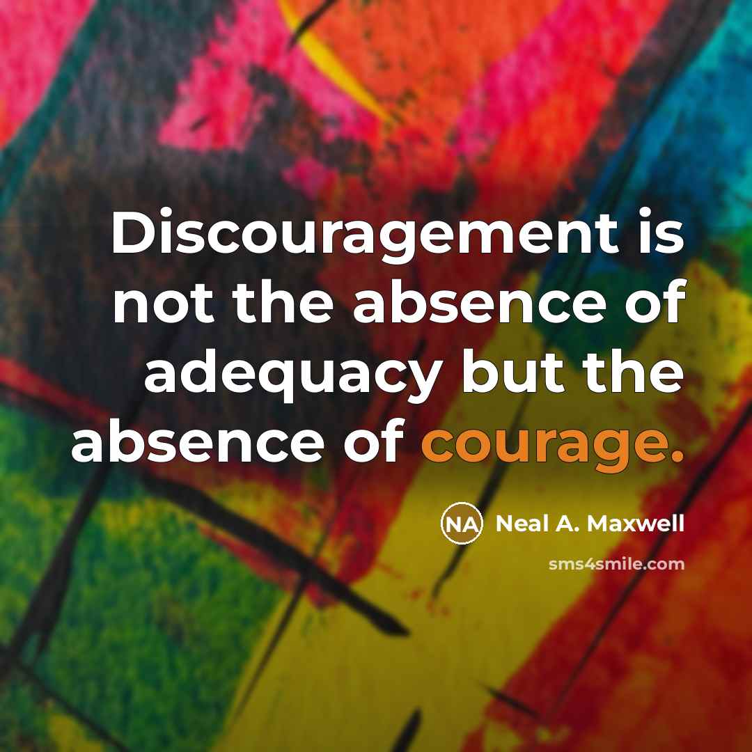 “Discouragement is not the absence of adequacy but the absence…” quote by Neal A. Maxwell