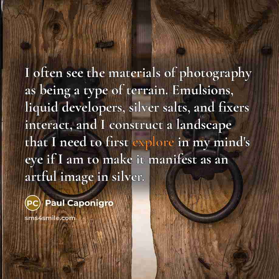 “I often see the materials of photography as being a…” quote by Paul Caponigro