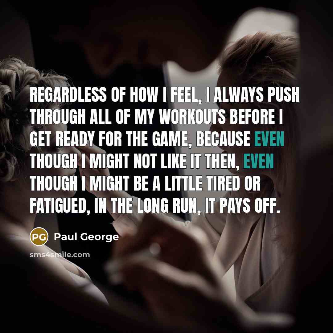 “Regardless of how I feel, I always push through all…” quote by Paul George