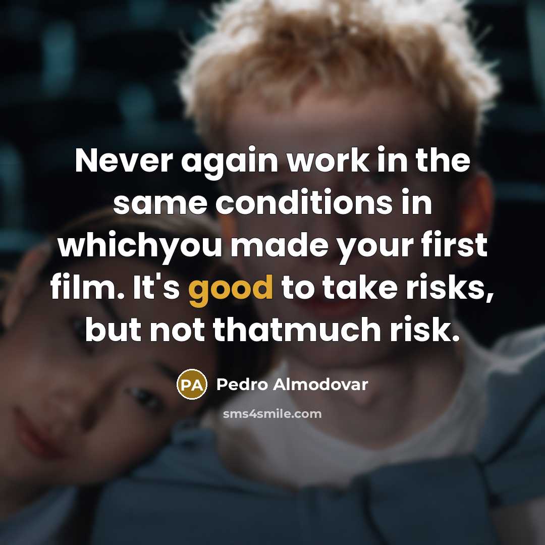 “Never again work in the same conditions in whichyou made…” quote by Pedro Almodovar