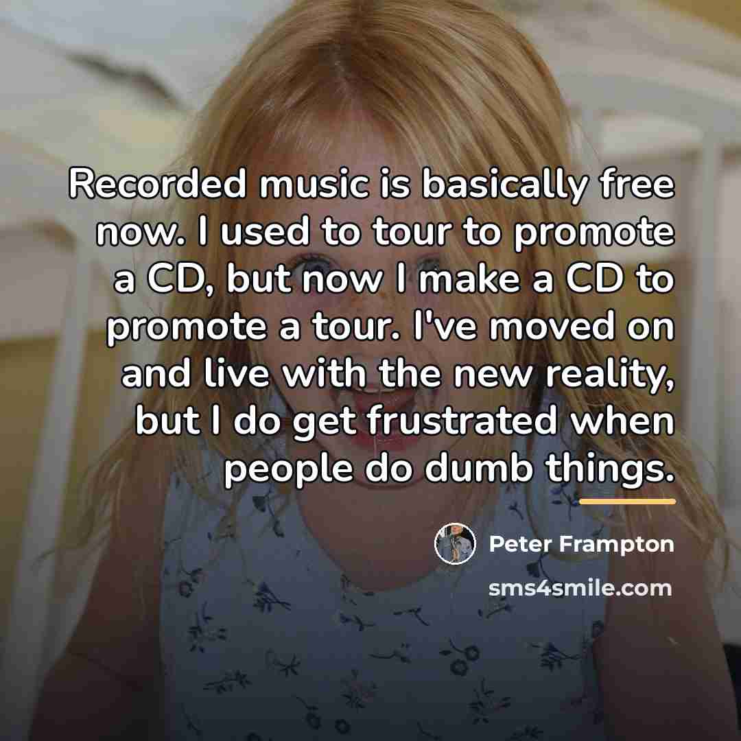 “Recorded music is basically free now. I used to tour…” quote by Peter Frampton