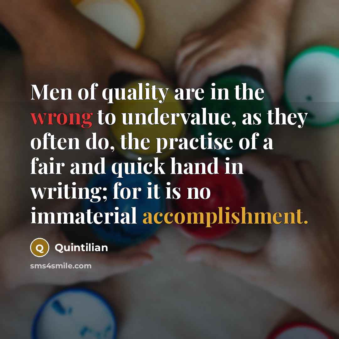 “Men of quality are in the wrong to undervalue, as…” quote by Quintilian