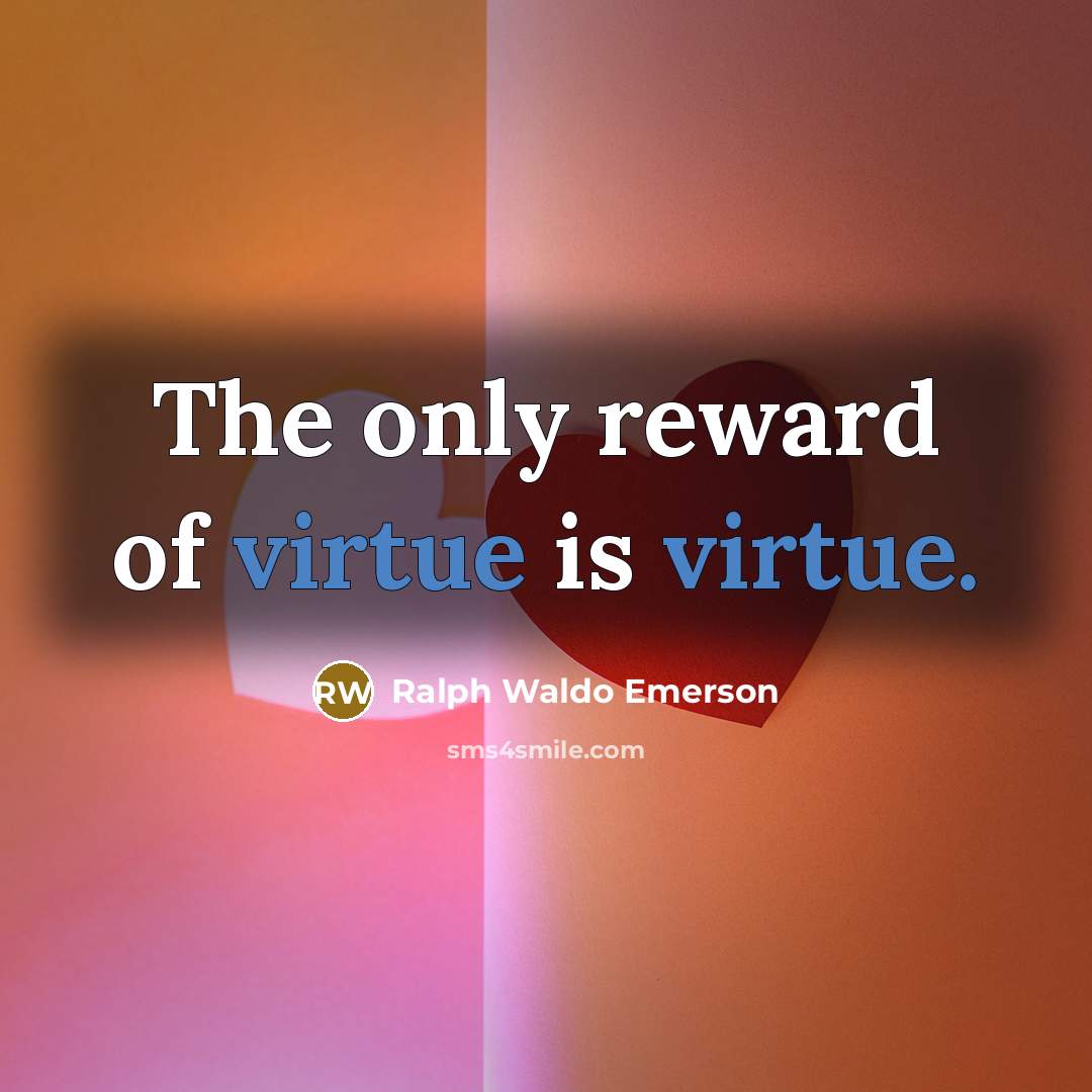 “The only reward of virtue is virtue.…” quote by Ralph Waldo Emerson