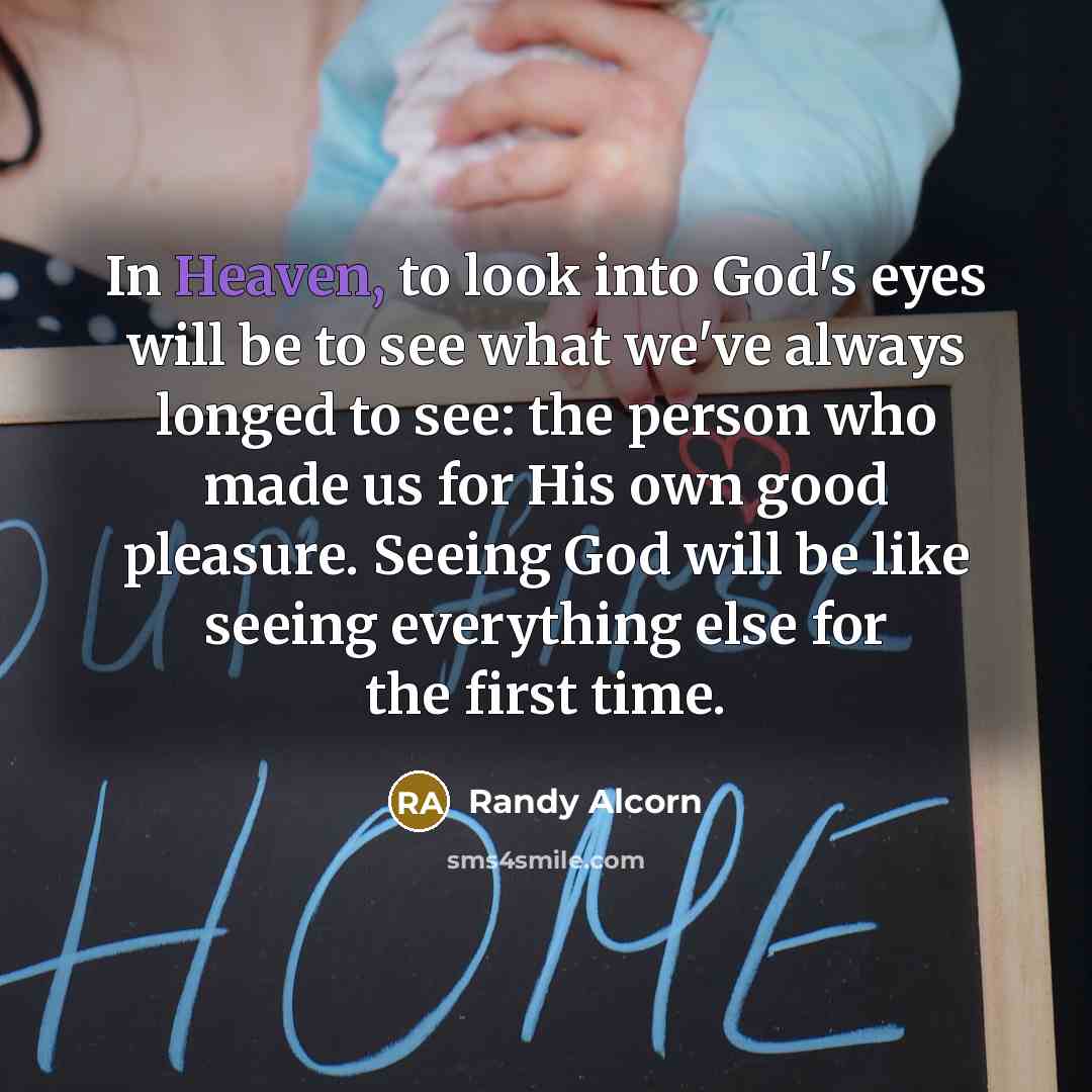 “In Heaven, to look into God's eyes will be to…” quote by Randy Alcorn