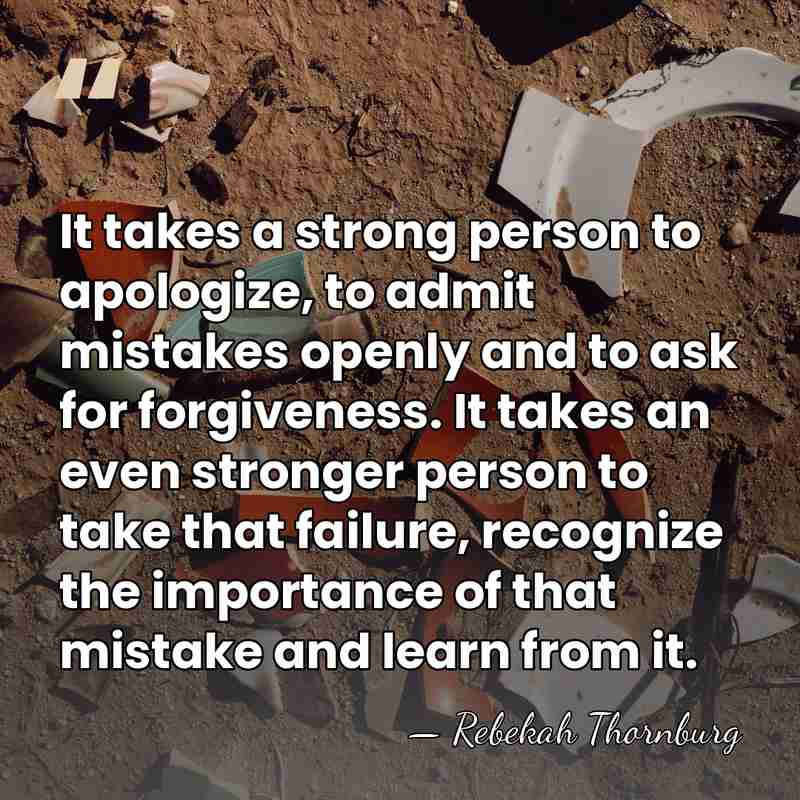 It takes a strong person to apologize, to admit mistakes openly and&hellip; - Rebekah Thornburg