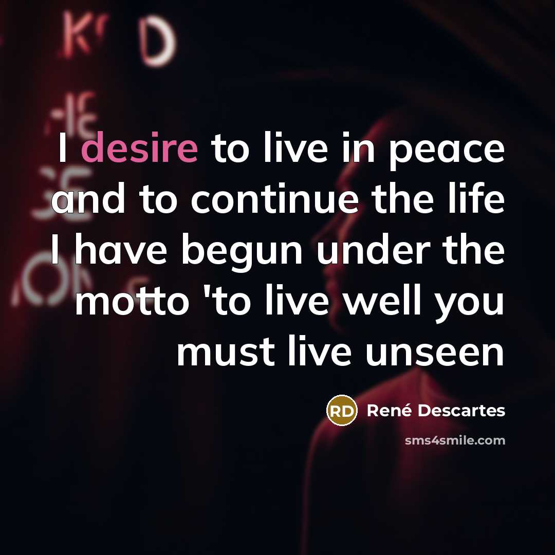 “I desire to live in peace and to continue the…” quote by Rene Descartes