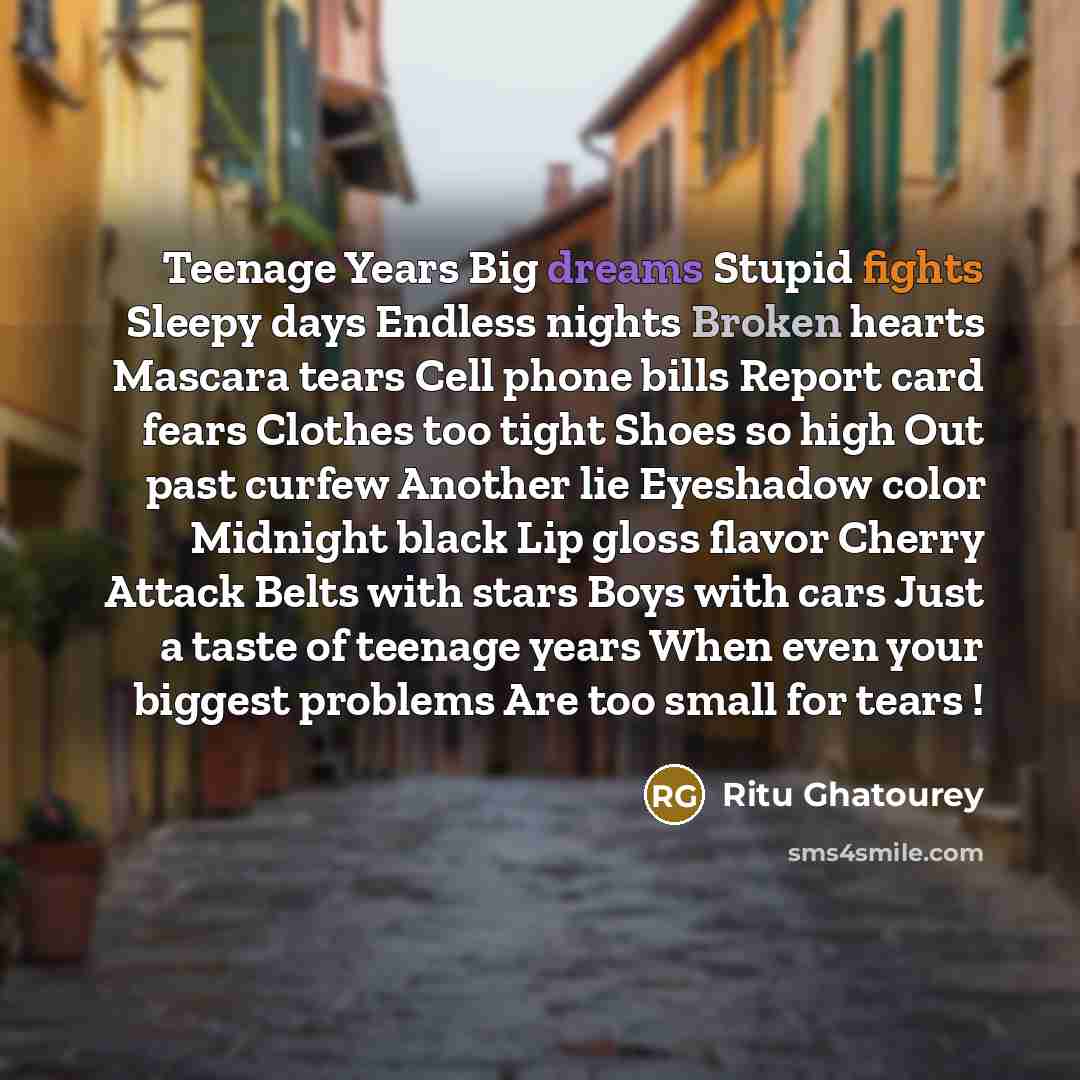 “Teenage Years Big dreams Stupid fights Sleepy days Endless nights…” quote by Ritu Ghatourey