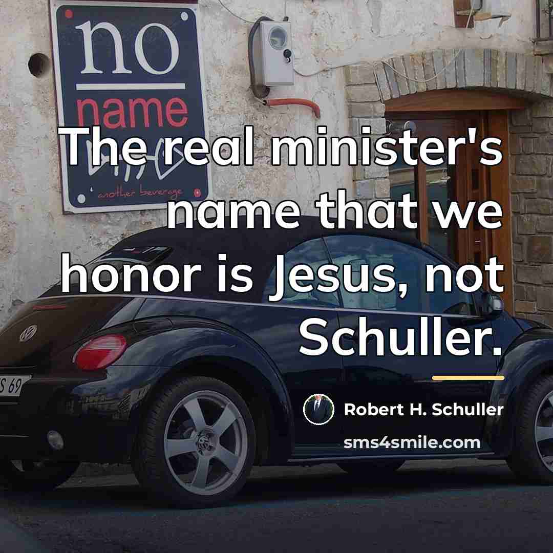 “The real minister's name that we honor is Jesus, not…” quote by Robert H. Schuller