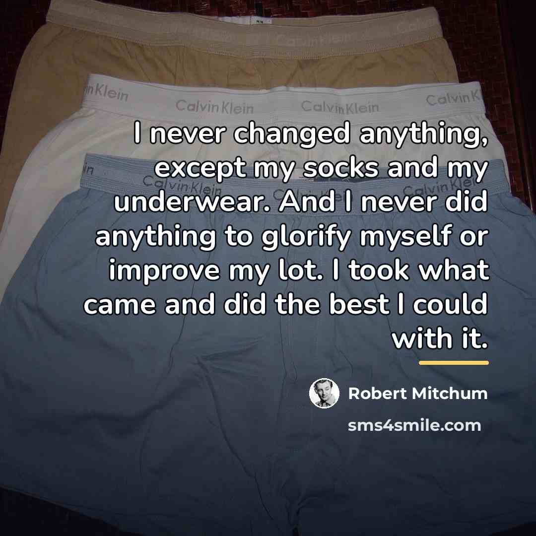 “I never changed anything, except my socks and my underwear.…” quote by Robert Mitchum
