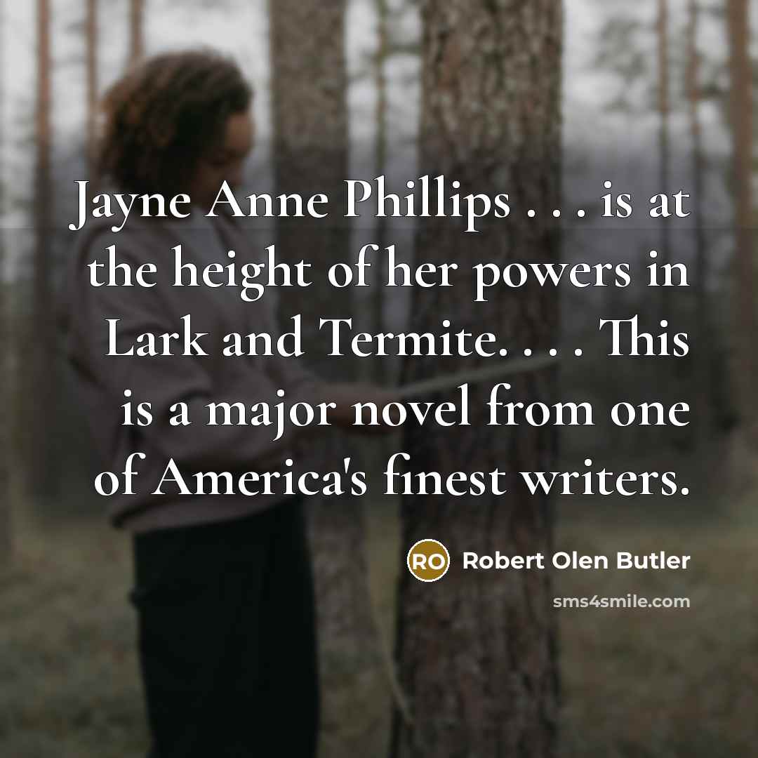 “Jayne Anne Phillips . . . is at the height…” quote by Robert Olen Butler