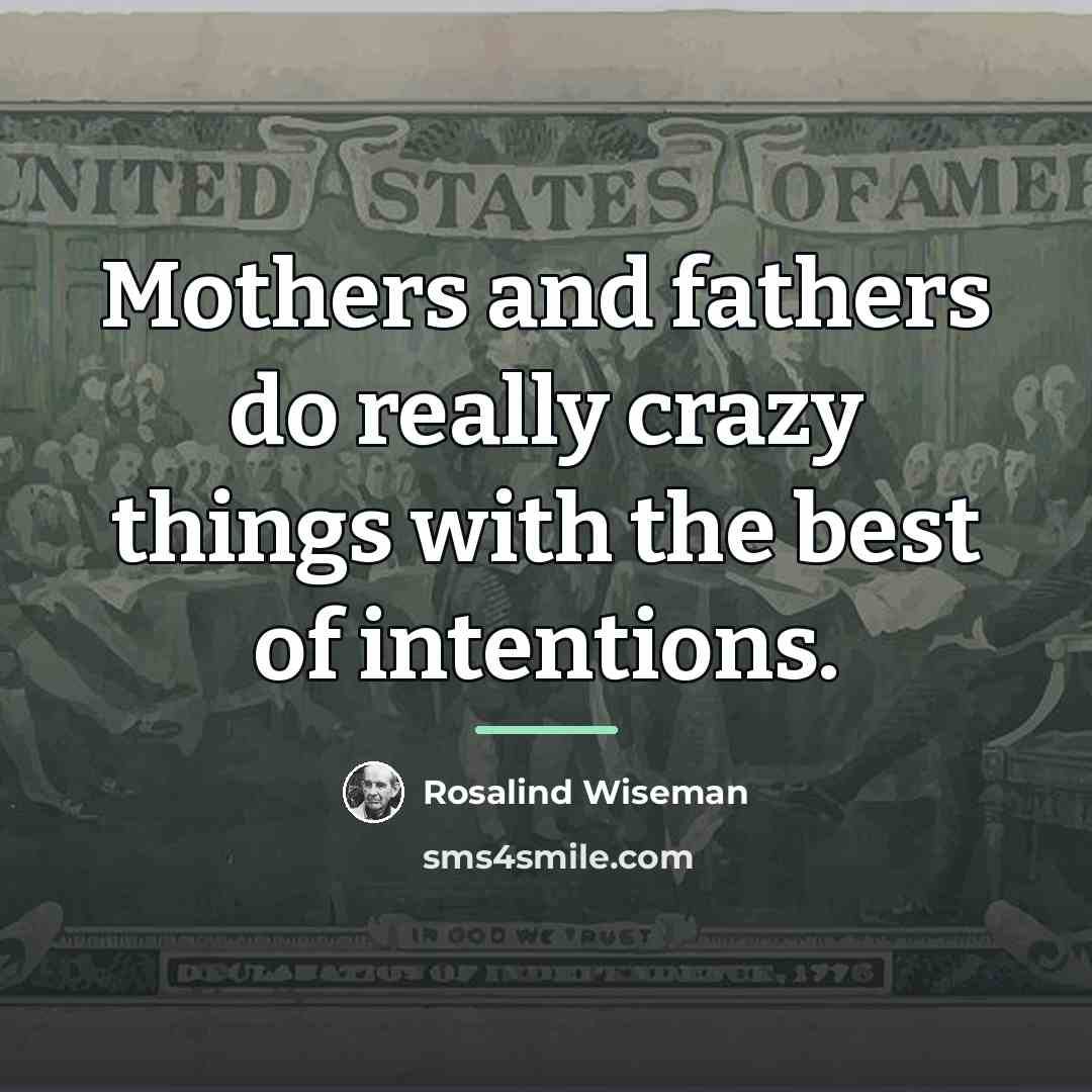 “Mothers and fathers do really crazy things with the best…” quote by Rosalind Wiseman