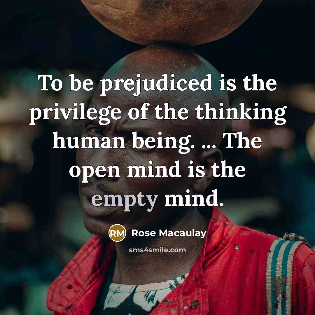 “To be prejudiced is the privilege of the thinking human…” quote by Rose Macaulay