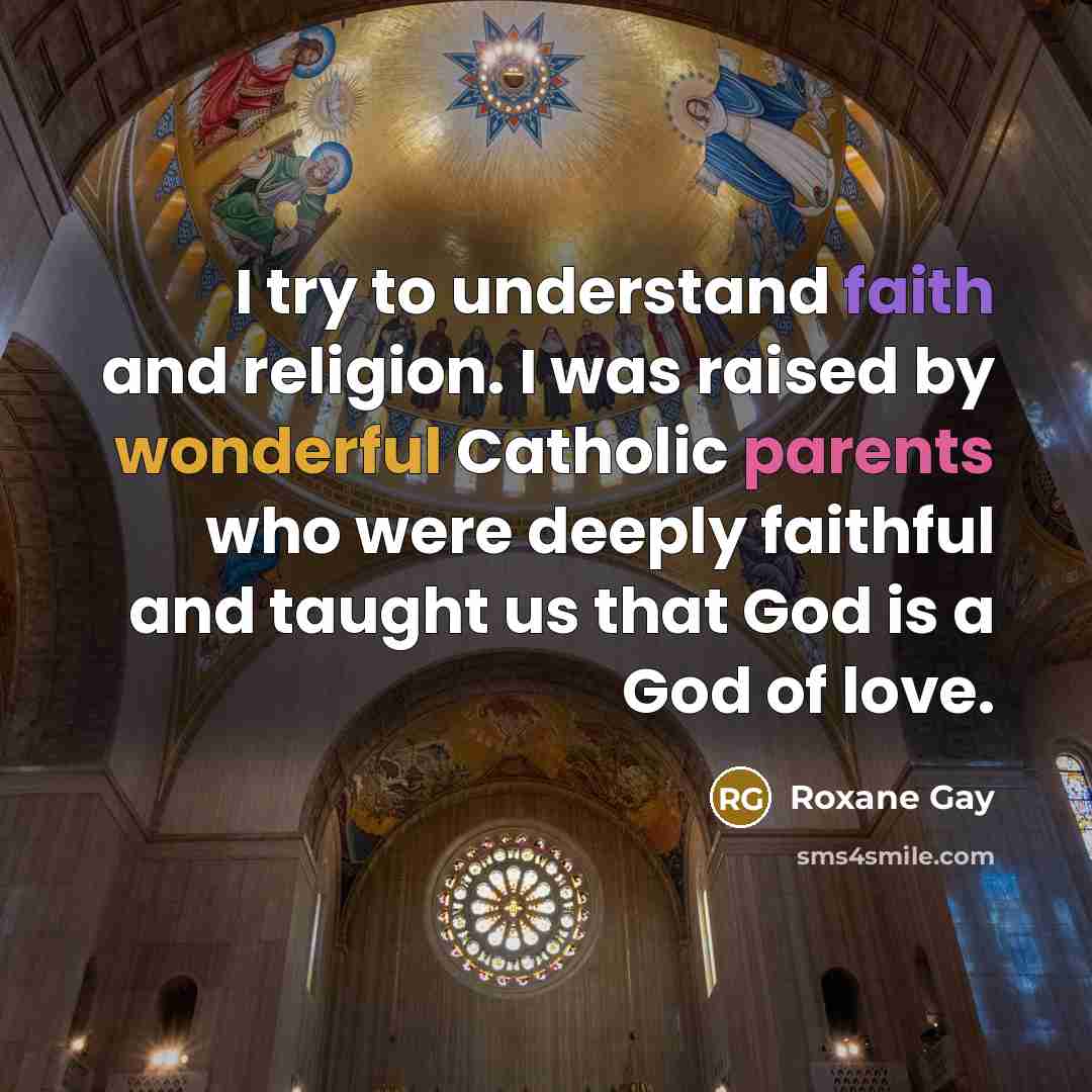 “I try to understand faith and religion. I was raised…” quote by Roxane Gay