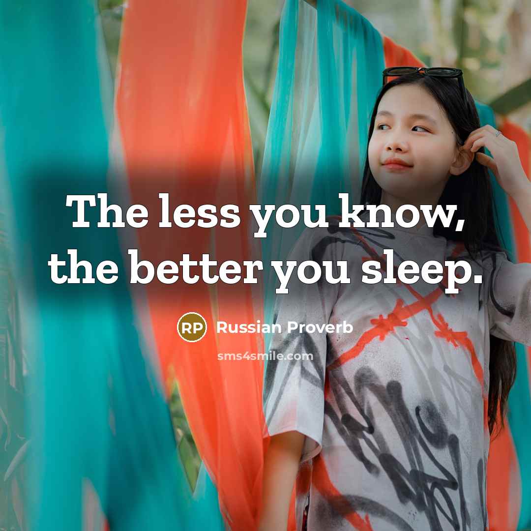 “The less you know, the better you sleep.…” quote by Russian Proverb